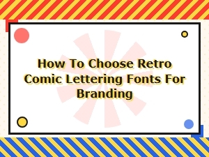 How to Choose Retro Comic Lettering Fonts for Bold Branding